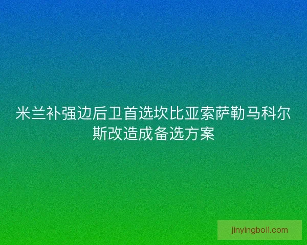米兰补强边后卫首选坎比亚索萨勒马科尔斯改造成备选方案