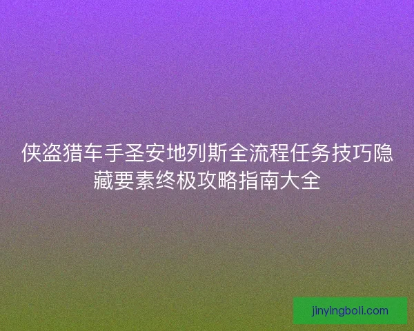 侠盗猎车手圣安地列斯全流程任务技巧隐藏要素终极攻略指南大全